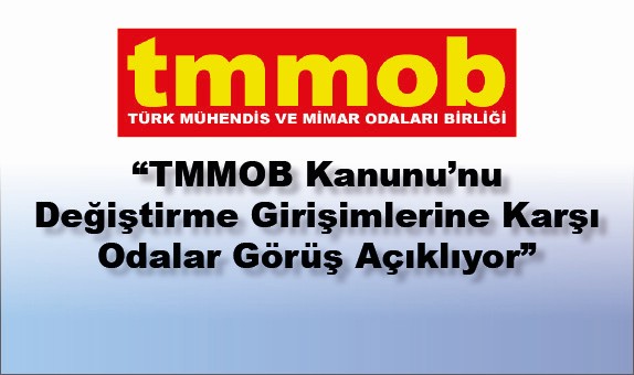 TMMOB Kanunu'nu Değiştirme Girişimlerine Karşı Odalar Görüş Açıklıyor TMMOB Kanunu'nu Değiştirme Girişimlerine Karşı Odalar Görüş Açıklıyor
